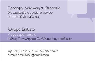 Επαγγελματική κάρτα για λογοθεραπευτές: Το σχέδιο αυτής της επαγγελματικής κάρτας συνδυάζει λεπτότητα και επαγγελματισμό, προσφέροντας μια εξαιρετική εικόνα στον τομέα της λογοθεραπείας. Με μια κομψή διάταξη και χρώματα που εμπνέουν εμπιστοσύνη, όπως το απαλό μπλε και το λευκό, η κάρτα αναδεικνύει τον επαγγελματικό χαρακτήρα σας. Η χρήση μιας μοντέρνας και ευδιάκριτης γραμματοσειράς, σε συνδυασμό με προσθήκες γραφιστικών στοιχείων που σχετίζονται με τη λογοθεραπεία, καθιστούν την κάρτα μοναδική και ευχάριστη στο μάτι.Αυτή η κάρτα αντικατοπτρίζει έναν επαγγελματία που έχει αξία και αξιοπιστία. Κάθε λεπτομέρεια σχεδιασμού αποπνέει επαγγελματισμό, με στόχο να κερδίσει την εμπιστοσύνη των πελατών σας. Η δυνατότητα προσθήκης του ονόματός σας, του τηλεφώνου, του λογότυπου και άλλων στοιχείων επικοινωνίας δημιουργεί μια λειτουργική κάρτα που προσαρμόζεται στις δικές σας ανάγκες.Επιπλέον, η κάρτα μπορεί να προβάλει τις υπηρεσίες που παρέχετε στον τομέα της λογοθεραπείας, καθιστώντας την ιδανική για κάθε επαγγελματία που επιθυμεί να ξεχωρίσει. Με τη σωστή παραμετροποίηση, μπορείτε να έχετε μια κάρτα που αφήνει θετική εντύπωση και συνδέει τον επαγγελματία με τους πελάτες του.Μπορείτε να κάνετε όποιες αλλαγές θέλετε μέσω του online σχεδιαστικού εργαλείου.