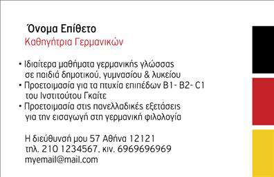 Επαγγελματική κάρτα για Καθηγητές Γερμανικών: Αυτή η εξαιρετικά σχεδιασμένη επαγγελματική κάρτα συνδυάζει κομψότητα και λειτουργικότητα, προσφέροντας μια εντυπωσιακή παρουσίαση των υπηρεσιών σας. Το μοντέρνο σχέδιο έρχεται σε αρμονικούς τόνους, που αναδεικνύουν τη σοβαρότητα και την αξιοπιστία του επαγγέλματος. Τα εργονομικά επιλεγμένα χρώματα, σε συνδυασμό με μια καθαρή και ευανάγνωστη γραμματοσειρά, δημιουργούν μία κάρτα που εξασφαλίζει ότι τα στοιχεία σας θα ξεχωρίσουν.Η κάρτα αυτή αντανακλά τον επαγγελματισμό και την αξιοπιστία σας στον τομέα της διδασκαλίας Γερμανικών. Κάθε λεπτομέρεια έχει σχεδιαστεί για να ενισχύσει την εικόνα σας, με την απλή αλλά ισχυρή διάταξη να επιτρέπει την εύκολη ανάγνωση των στοιχείων επικοινωνίας σας. Η παρουσίαση των υπηρεσιών σας είναι επίσης εξαιρετική, καθώς μπορείτε να προσθέσετε πληροφορίες σχετικά με τις γλώσσες που διδάσκετε ή τις μεθόδους διδασκαλίας που χρησιμοποιείτε.Η κάρτα προσφέρει την ευελιξία να τροποποιήσετε στοιχεία όπως το όνομα, το τηλέφωνο και το λογότυπό σας, κάνοντάς την προσαρμόσιμη στις ανάγκες σας. Αυτές οι επαγγελματικές κάρτες δεν είναι απλώς ένα εργαλείο δικτύωσης, αλλά και μία στρατηγική για να ξεχωρίσετε και να αφήσετε θετική εντύπωση στους πελάτες και τους μαθητές σας.Μπορείτε να κάνετε όποιες αλλαγές θέλετε μέσω του online σχεδιαστικού εργαλείου.